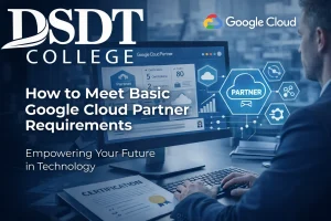 Man at a computer with text on screen about Google Cloud Partner requirements. DSDT College logo and tagline: "Empowering Your Future in Technology." Blue tone.